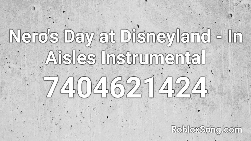 Nero's Day at Disneyland - In Aisles Instrumental Roblox ID