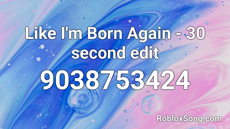 Like I'm Born Again - 30 second edit Roblox ID