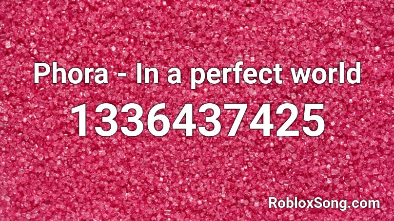 Phora - In a perfect world Roblox ID