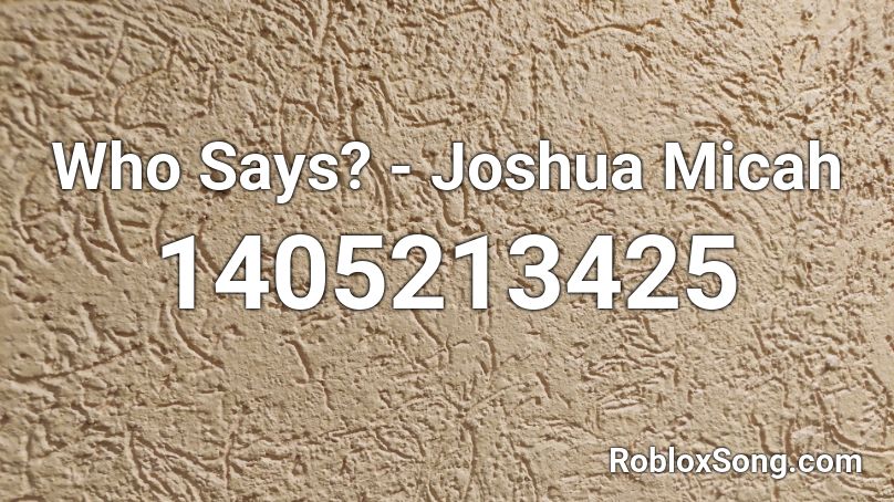 Who Says? - Joshua Micah Roblox ID