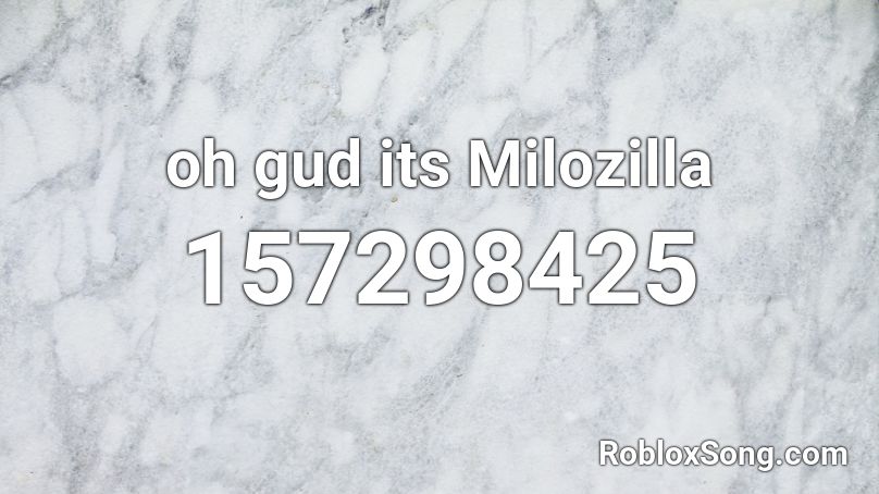 oh gud its Milozilla Roblox ID