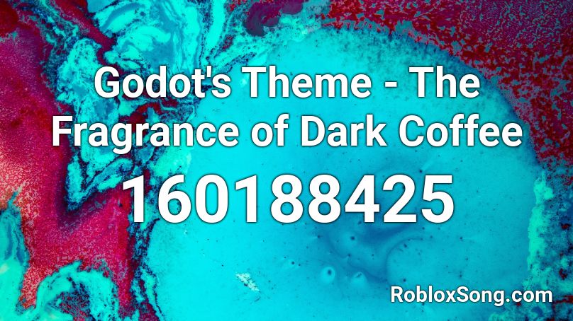 Godot S Theme The Fragrance Of Dark Coffee Roblox Id Roblox Music Codes - coffe roblox id