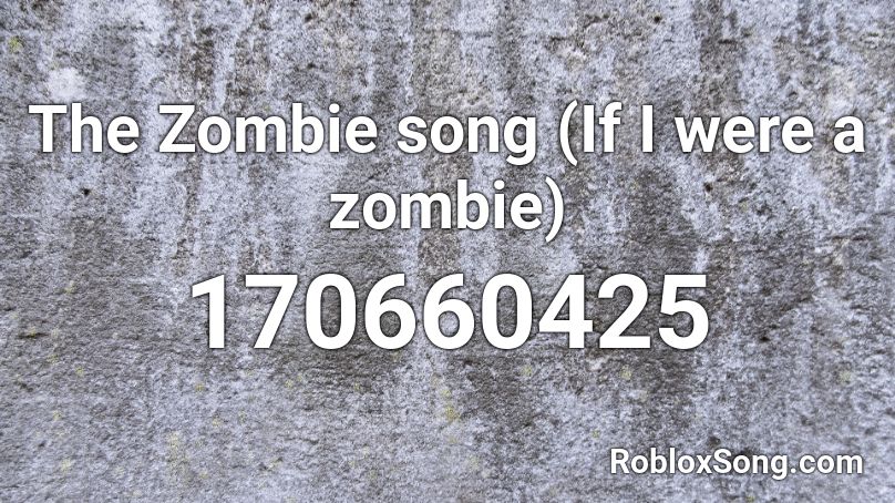 The Zombie song (If I were a zombie) Roblox ID