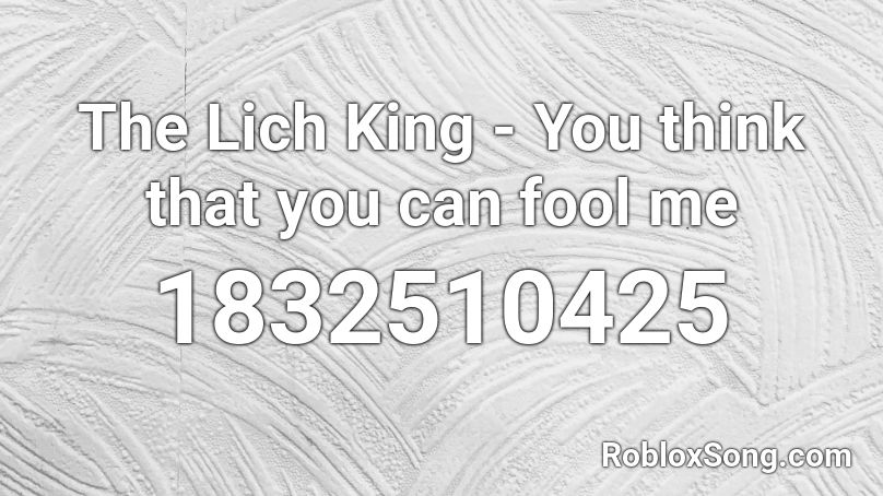 The Lich King - You think that you can fool me Roblox ID