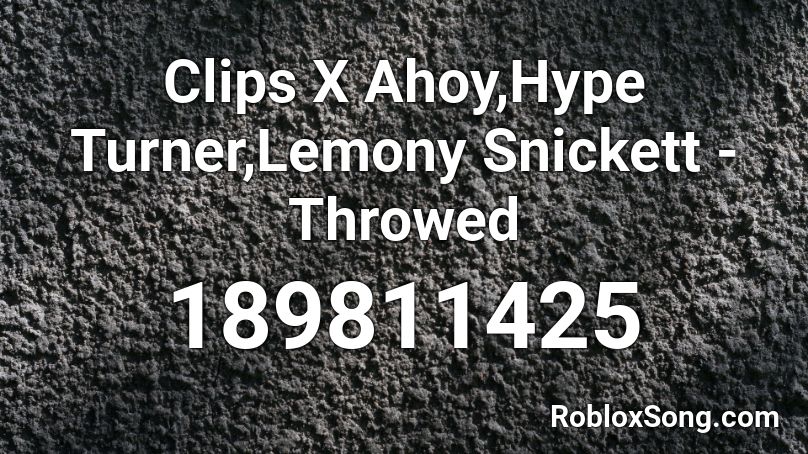 Clips X Ahoy,Hype Turner,Lemony Snickett - Throwed Roblox ID