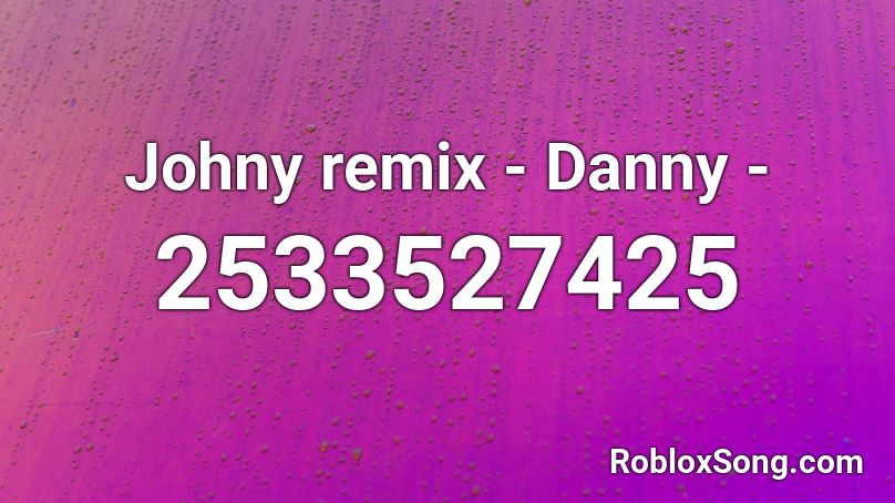 Johny remix - Danny - Roblox ID