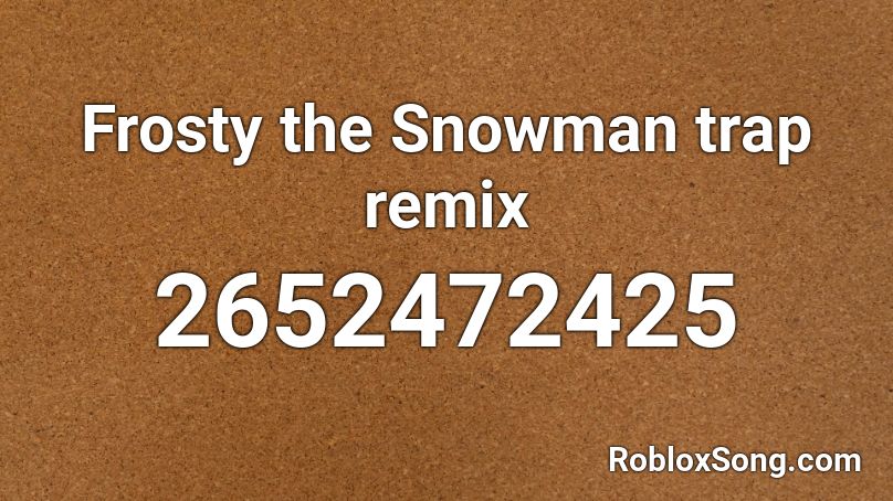 Frosty the  Snowman trap remix Roblox ID