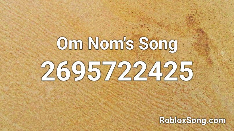 Om Nom S Song Roblox Id Roblox Music Codes