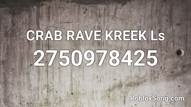 CRAB RAVE KREEK Ls Roblox ID