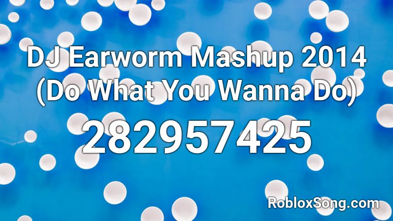 DJ Earworm Mashup 2014 (Do What You Wanna Do)  Roblox ID