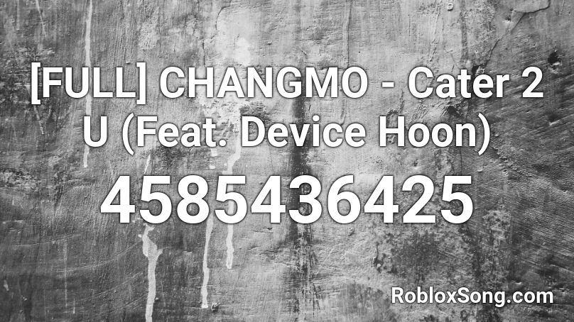 [FULL] CHANGMO - Cater 2 U (Feat. Device Hoon) Roblox ID