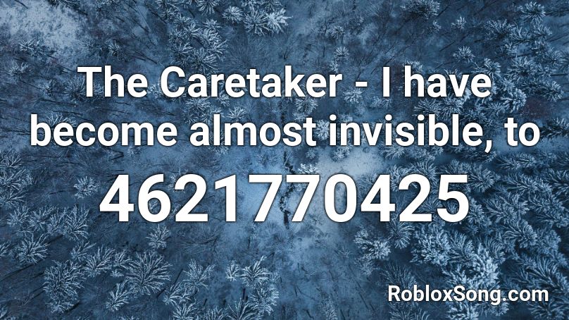 The Caretaker - I have become almost invisible, to Roblox ID