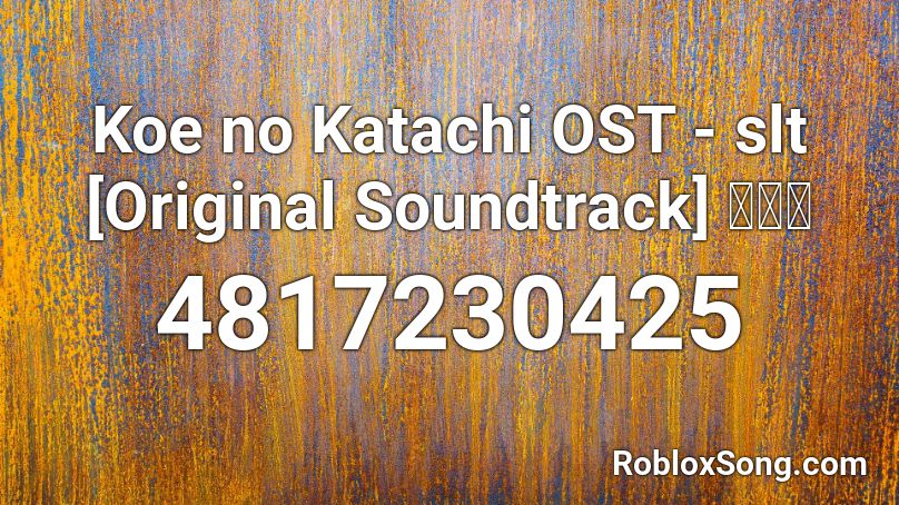 Koe no Katachi OST - slt [Original Soundtrack] 聲の形 Roblox ID