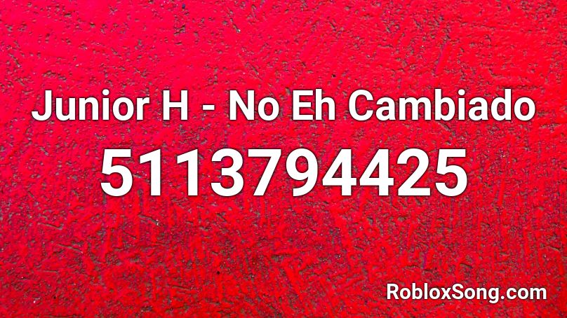 Junior H - No Eh Cambiado  Roblox ID