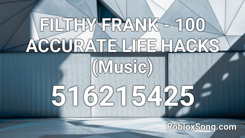 Filthy Frank 100 Accurate Life Hacks Music Roblox Id Roblox Music Codes - roblox hacked music id