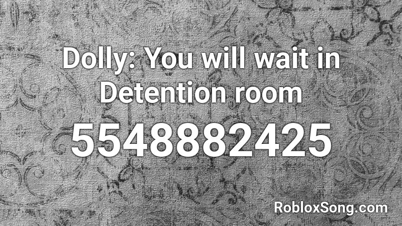 Dolly: You will wait in Detention room Roblox ID