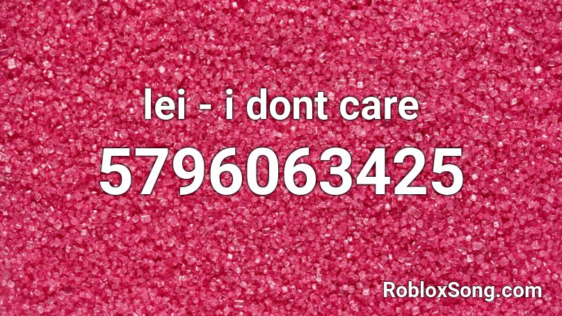 lei - i dont care Roblox ID