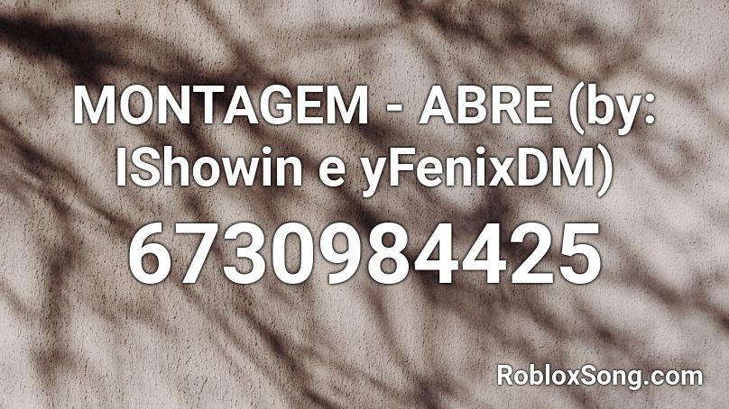MONTAGEM - ABRE (by: IShowin e yFenixDM) Roblox ID