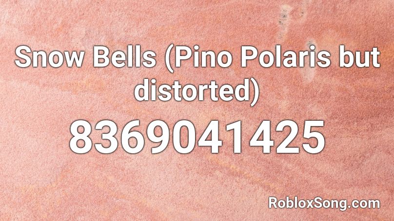 Snow Bells (Pino Polaris but distorted) Roblox ID