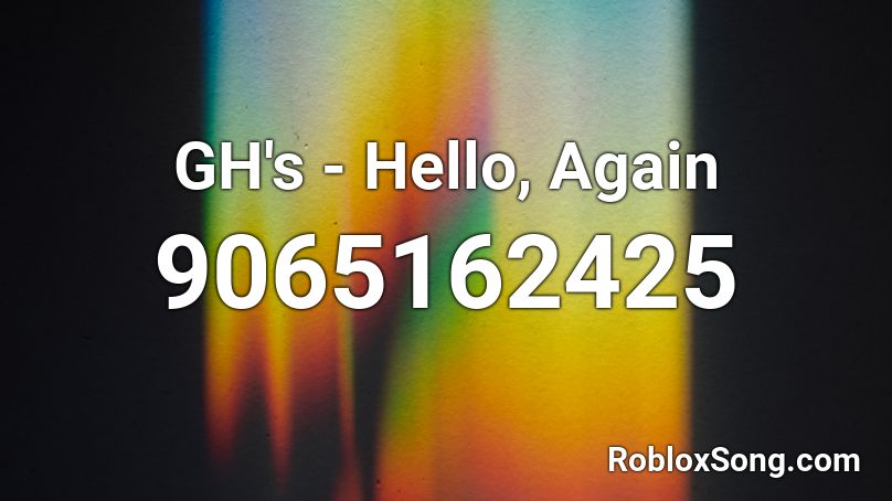 GH's - Hello, Again Roblox ID