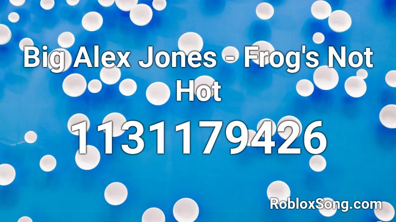 Big Alex Jones - Frog's Not Hot Roblox ID