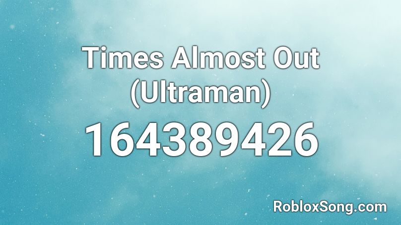 Times Almost Out (Ultraman) Roblox ID