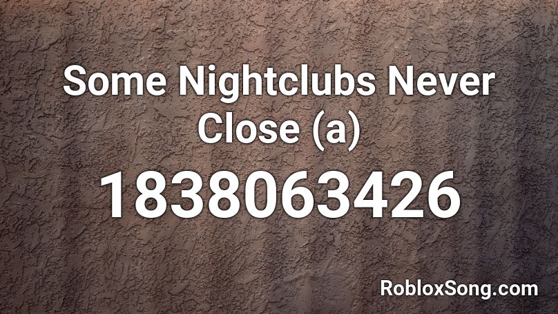 Some Nightclubs Never Close (a) Roblox ID