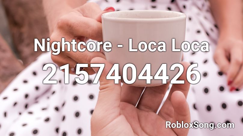 Nightcore - Loca Loca Roblox ID