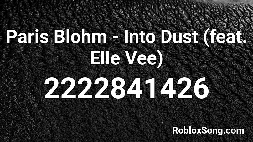 Paris Blohm Into Dust Feat Elle Vee Roblox Id Roblox Music Codes - paris blohm roblox song id