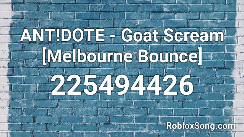 ANT!DOTE - Goat Scream [Melbourne Bounce] Roblox ID