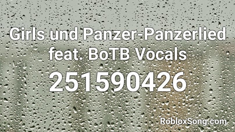 Girls und Panzer-Panzerlied feat. BoTB Vocals Roblox ID