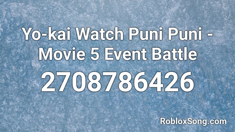 Yo-kai Watch Puni Puni - Movie 5 Event Battle Roblox ID