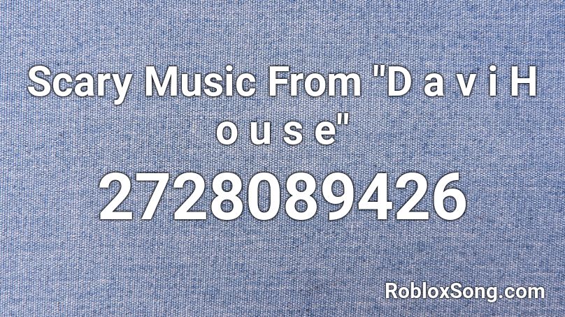 Scary Music From D A V I H O U S E Roblox Id Roblox Music Codes - scary music roblox audio