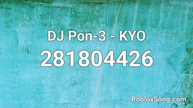 DJ Pon-3 - KYO Roblox ID