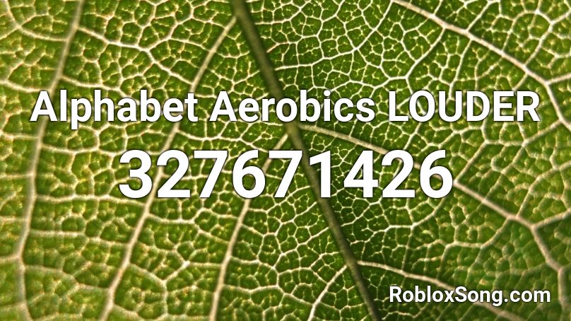 Alphabet Aerobics LOUDER Roblox ID