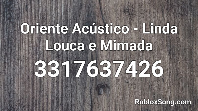 Oriente Acústico - Linda Louca e Mimada  Roblox ID