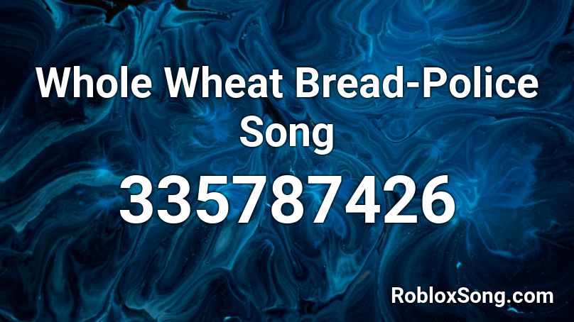 Whole Wheat Bread-Police Song Roblox ID