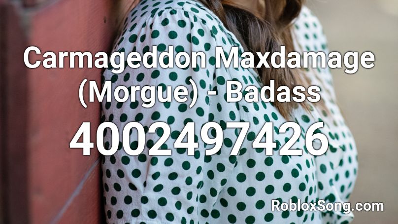 Carmageddon Maxdamage Morgue Badass Roblox Id Roblox Music Codes - roblox codes bad ass