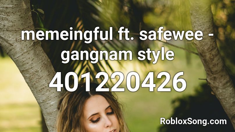 memeingful ft. safewee - gangnam style Roblox ID