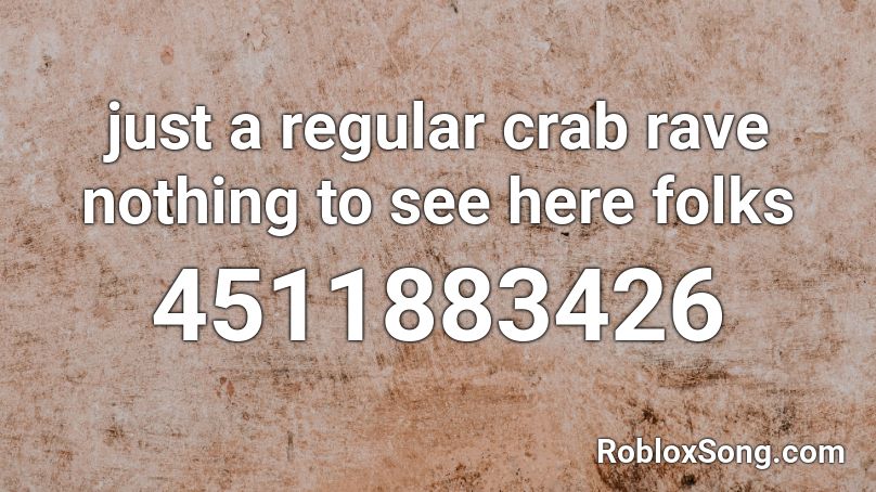 just a regular crab rave nothing to see here folks Roblox ID