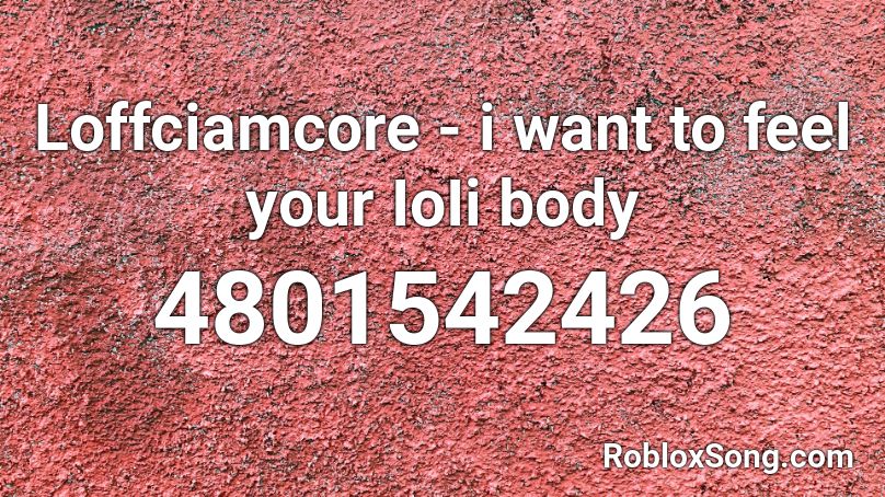 Loffciamcore - i want to feel your IoIi body Roblox ID