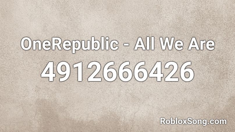 OneRepublic - All We Are Roblox ID