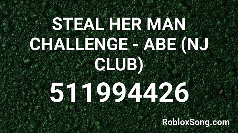 Steal Her Man Challenge Abe Nj Club Roblox Id Roblox Music Codes - steal your man roblox id