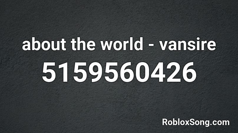 about the world - vansire Roblox ID