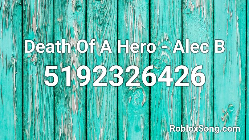 Death Of A Hero Alec B Roblox Id Roblox Music Codes - hero roblox id code