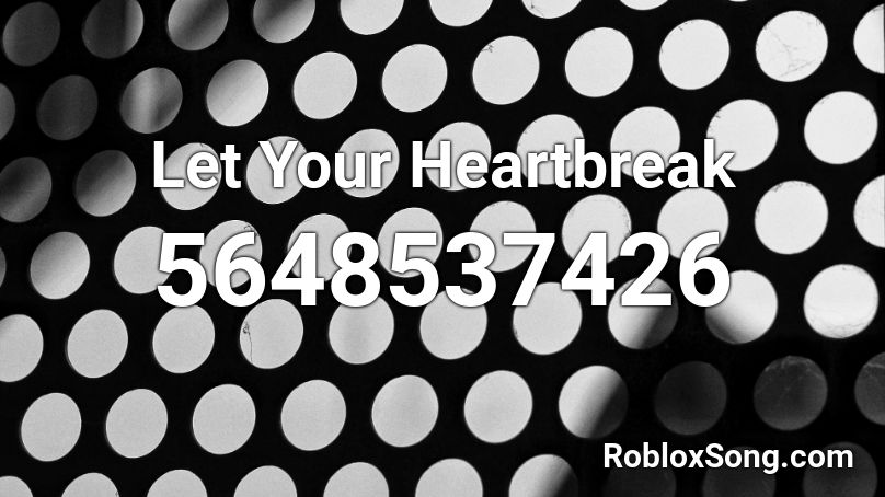 Let Your Heartbreak Roblox ID