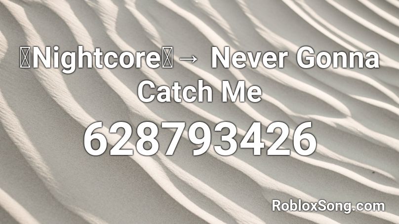 「Nightcore」→ Never Gonna Catch Me Roblox ID