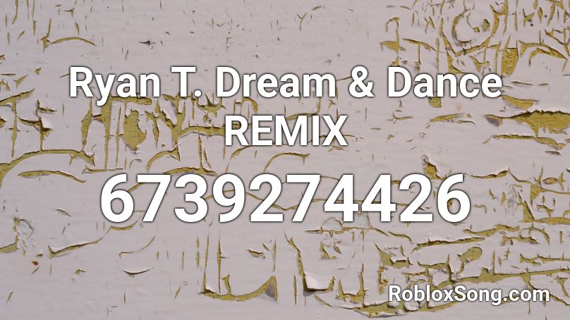 Ryan T. Dream & Dance REMIX Roblox ID