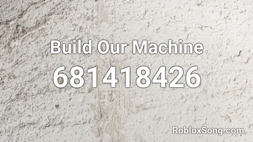 Build Our Machine Roblox ID