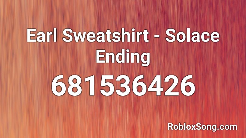 Earl Sweatshirt - Solace Ending Roblox ID